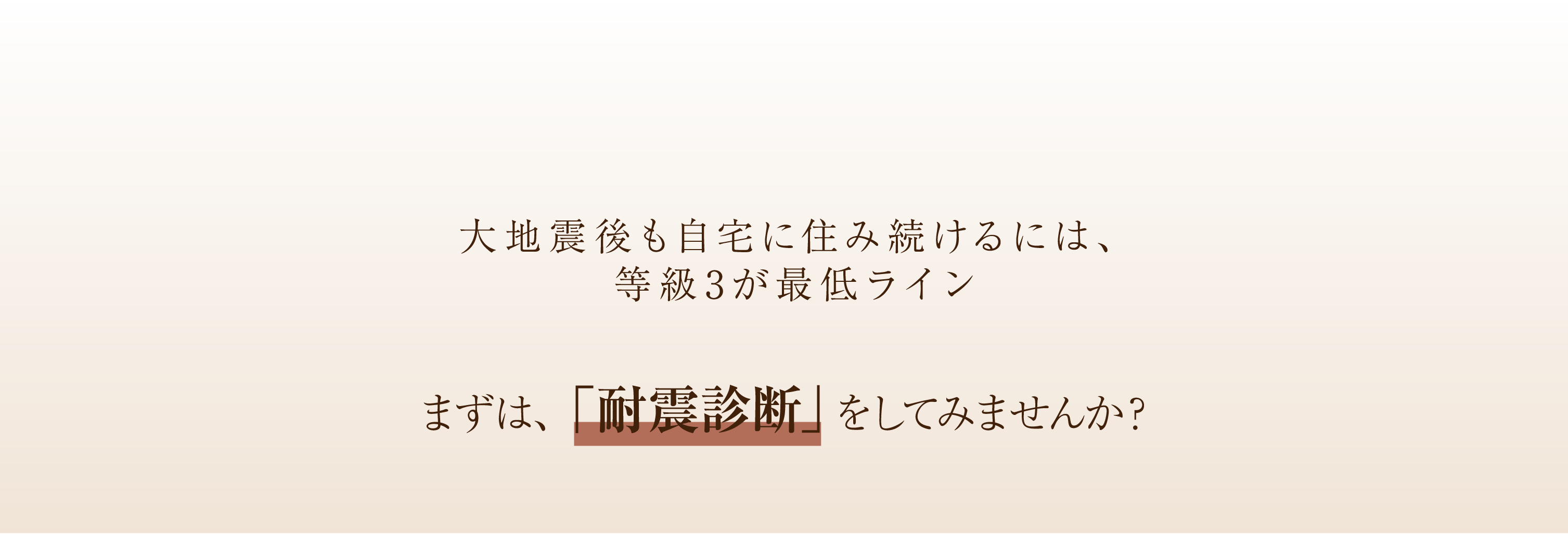 まずは、｢耐震診断｣をしてみませんか？