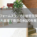 リフォームスタジオの秘密空間！隠れ部屋で理想の水回りを発見