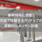 最新技術に感動！大阪で体験するクリナップの革新的なキッチン設備