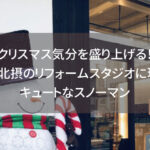 クリスマス気分を盛り上げる！大阪・北摂のリフォームスタジオに現れた、キュートなスノーマン