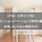 【大阪・北摂エリア版】中古マンションリノベーションで理想の暮らし！後悔しないための徹底ガイド