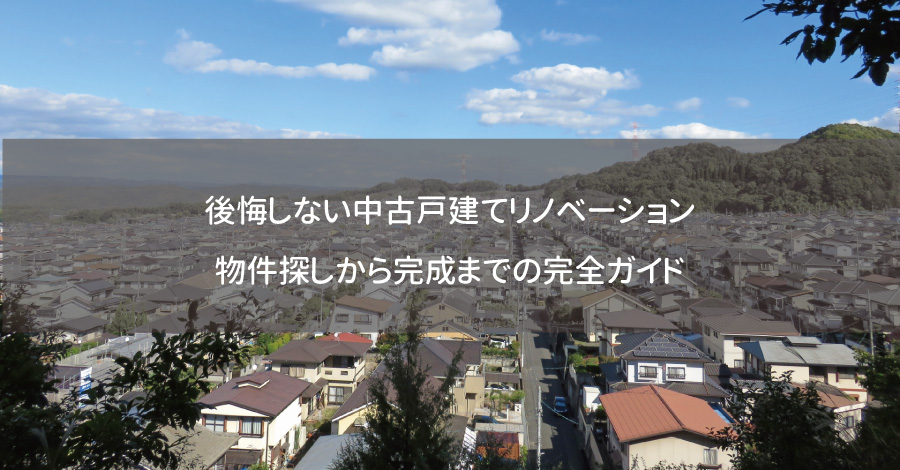 後悔しない中古戸建てリノベーション：物件探しから完成までの完全ガイド