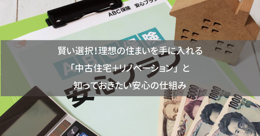 賢い選択！理想の住まいを手に入れる「中古住宅＋リノベーション」と知っておきたい安心の仕組み