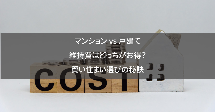 マンション vs 戸建て：維持費はどっちがお得？賢い住まい選びの秘訣