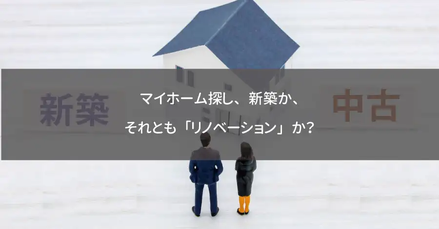 マイホーム探し、新築か、それとも「リノベーション」か？