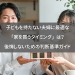 子どもを持たない夫婦に最適な「家を買うタイミング」は？後悔しないための判断基準ガイド