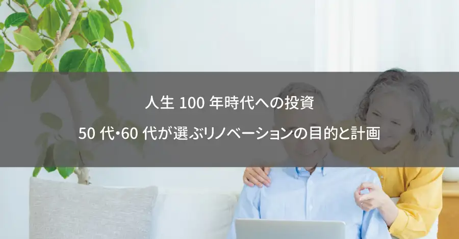 人生100年時代への投資：50代・60代が選ぶリノベーションの目的と計画