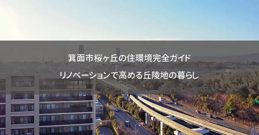 箕面市桜ヶ丘の住環境完全ガイド:リノベーションで高める丘陵地の暮らし