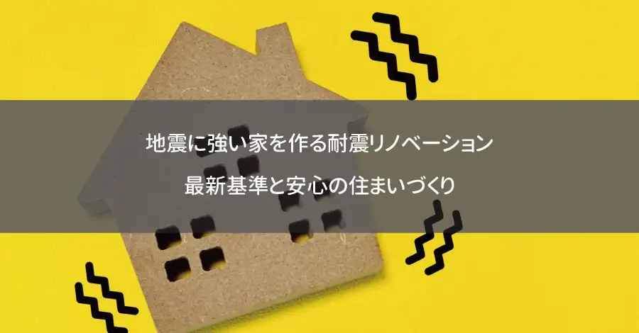 地震に強い家を作る耐震リノベーション｜最新基準と安心の住まいづくり